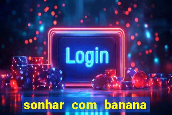 sonhar com banana no jogo do bicho